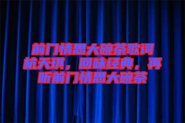 前門情思大碗茶歌詞杭天琪，回味經(jīng)典，再聽前門情思大碗茶
