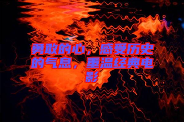 勇敢的心，感受歷史的氣息，重溫經(jīng)典電影