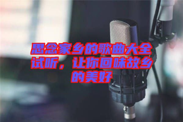 思念家鄉(xiāng)的歌曲大全試聽，讓你回味故鄉(xiāng)的美好
