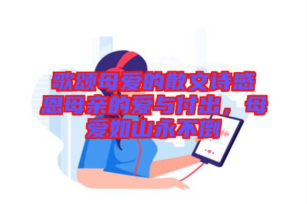 歌頌母愛的散文詩感恩母親的愛與付出，母愛如山永不倒