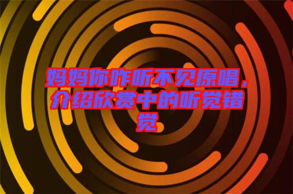 媽媽你咋聽不見原唱，介紹欣賞中的聽覺錯覺