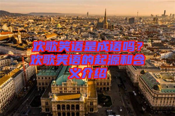 歡歌笑語是成語嗎？歡歌笑語的起源和含義介紹