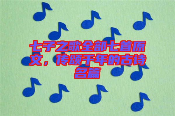 七子之歌全部七首原文，傳頌千年的古詩名篇