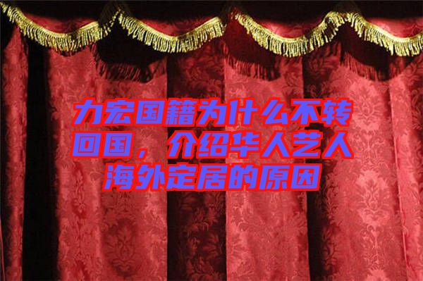 力宏國籍為什么不轉回國，介紹華人藝人海外定居的原因