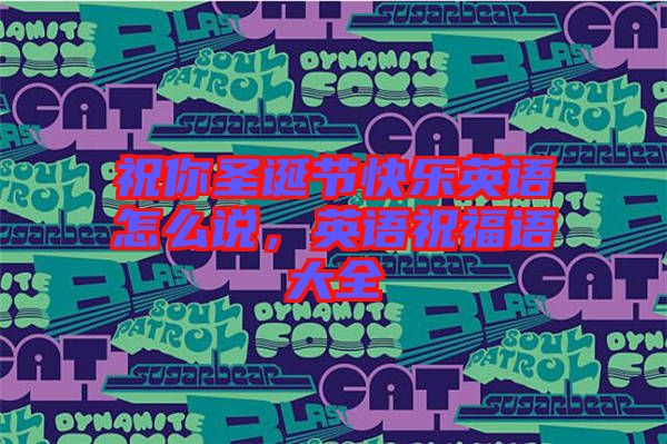 祝你圣誕節(jié)快樂英語怎么說，英語祝福語大全