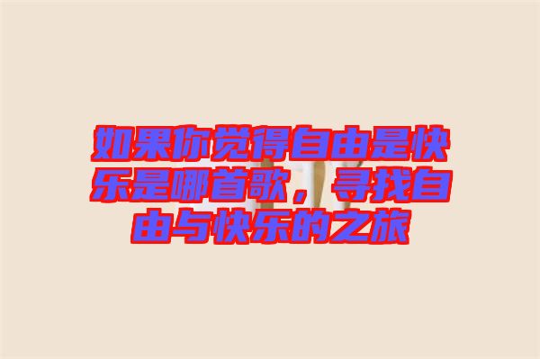 如果你覺得自由是快樂是哪首歌，尋找自由與快樂的之旅