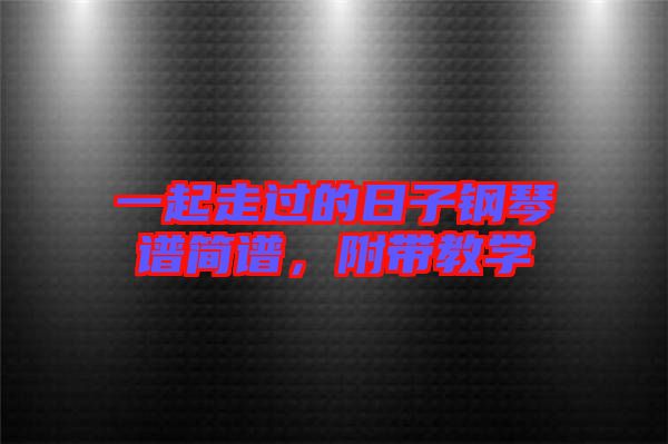 一起走過的日子鋼琴譜簡譜，附帶教學(xué)