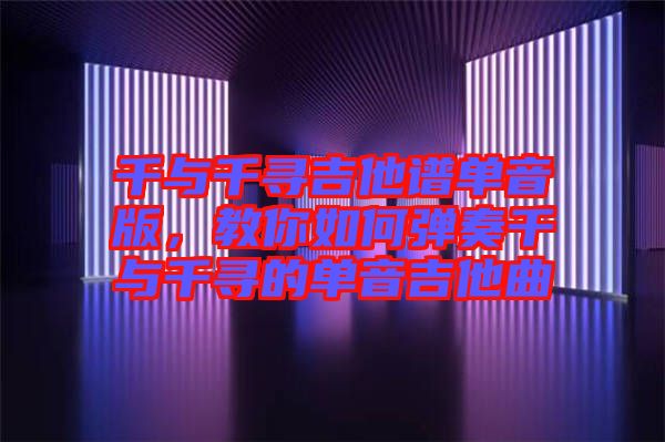 千與千尋吉他譜單音版，教你如何彈奏千與千尋的單音吉他曲