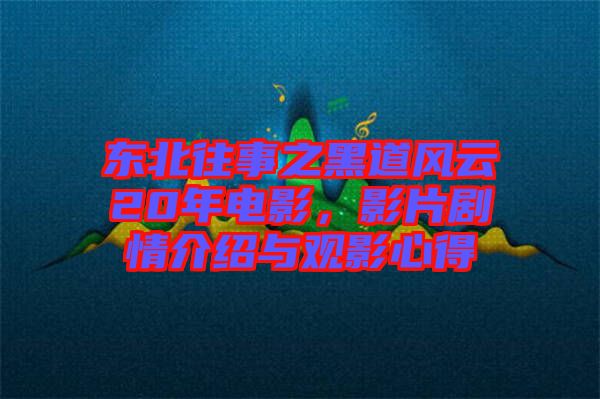 東北往事之黑道風(fēng)云20年電影，影片劇情介紹與觀影心得