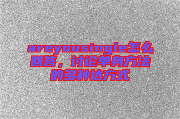 areyousingle怎么回答，討論單身方法的多種達方式