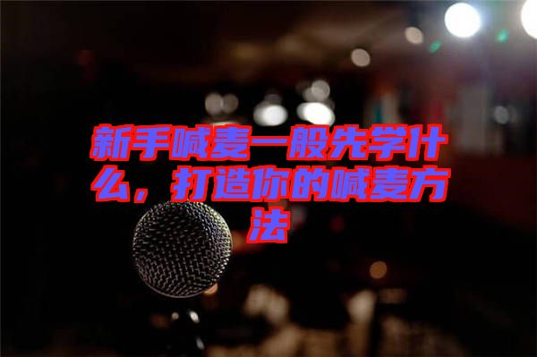 新手喊麥一般先學什么，打造你的喊麥方法