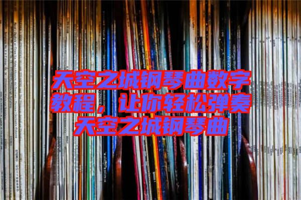 天空之城鋼琴曲數(shù)字教程，讓你輕松彈奏天空之城鋼琴曲
