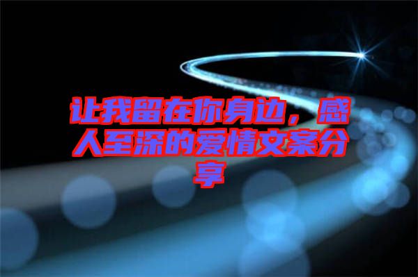 讓我留在你身邊，感人至深的愛情文案分享