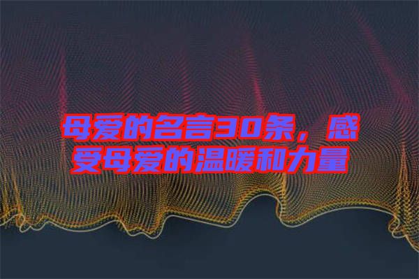 母愛的名言30條，感受母愛的溫暖和力量