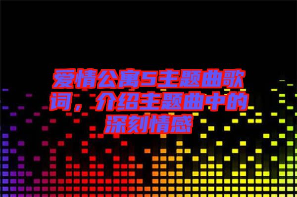 愛情公寓5主題曲歌詞，介紹主題曲中的深刻情感