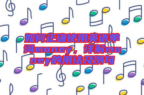 如何正確使用英語(yǔ)單詞money，詳解money的用法及例句