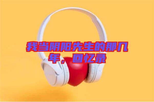 我當(dāng)陰陽先生的那幾年，回憶錄