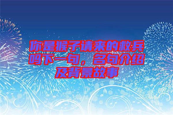 你是猴子請(qǐng)來(lái)的救兵嗎下一句，名句介紹及背景故事