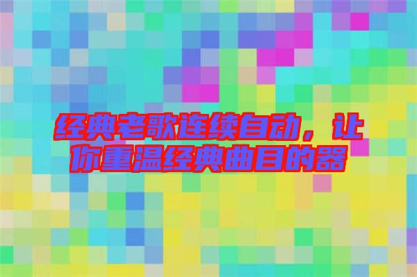 經(jīng)典老歌連續(xù)自動，讓你重溫經(jīng)典曲目的器