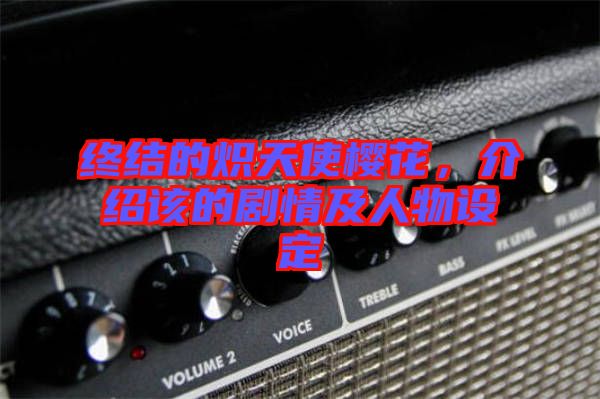 終結(jié)的熾天使櫻花，介紹該的劇情及人物設(shè)定