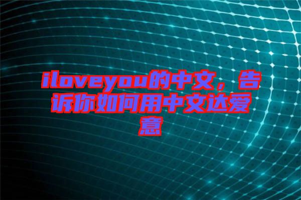 iloveyou的中文，告訴你如何用中文達(dá)愛意
