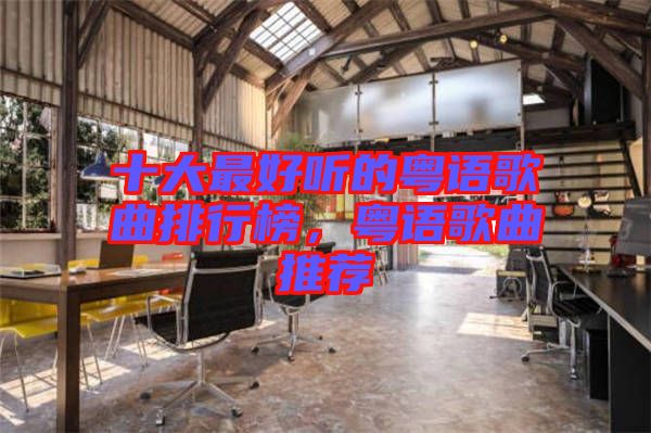 十大最好聽的粵語歌曲排行榜，粵語歌曲推薦