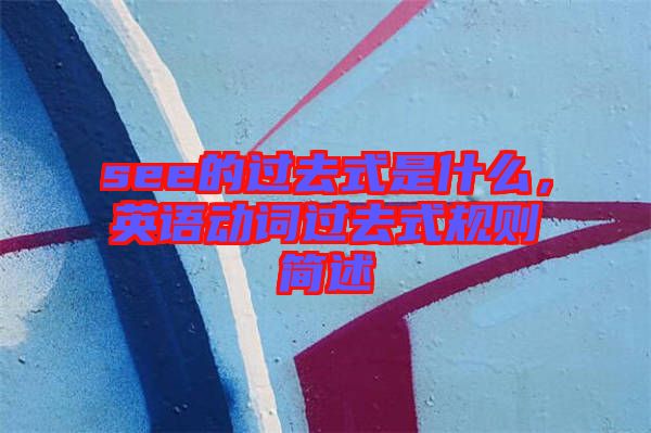 see的過去式是什么，英語動(dòng)詞過去式規(guī)則簡述