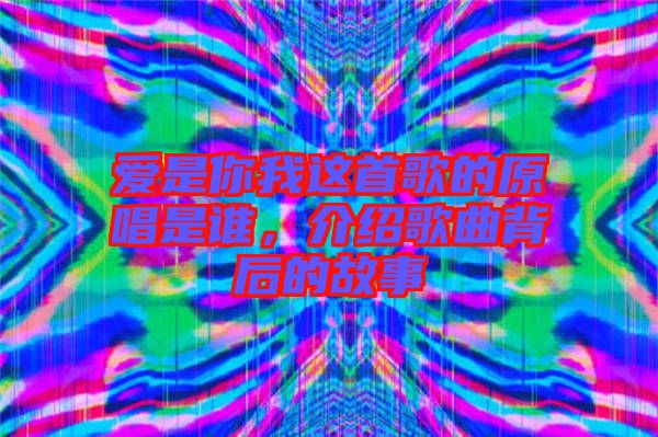 愛(ài)是你我這首歌的原唱是誰(shuí)，介紹歌曲背后的故事