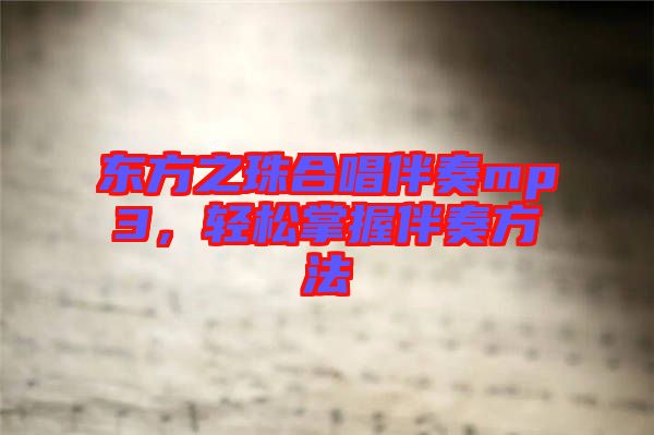 東方之珠合唱伴奏mp3，輕松掌握伴奏方法