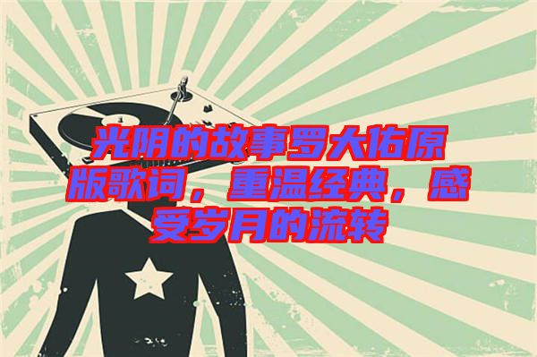光陰的故事羅大佑原版歌詞，重溫經(jīng)典，感受歲月的流轉(zhuǎn)