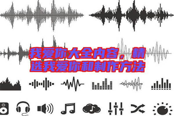 我愛你大全內(nèi)容，精選我愛你和制作方法