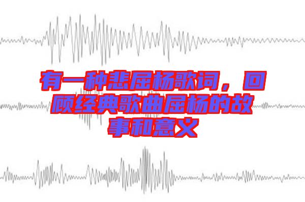 有一種悲屈楊歌詞，回顧經典歌曲屈楊的故事和意義