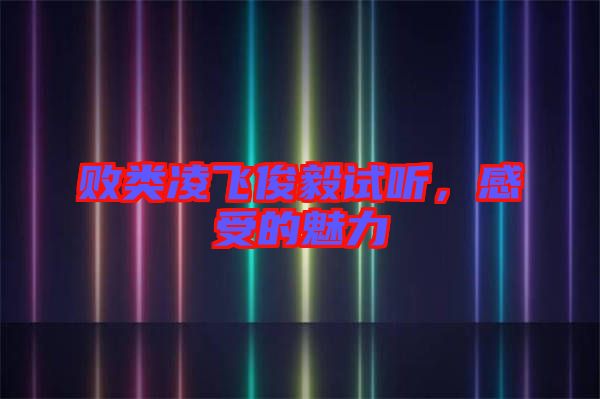 敗類凌飛俊毅試聽，感受的魅力