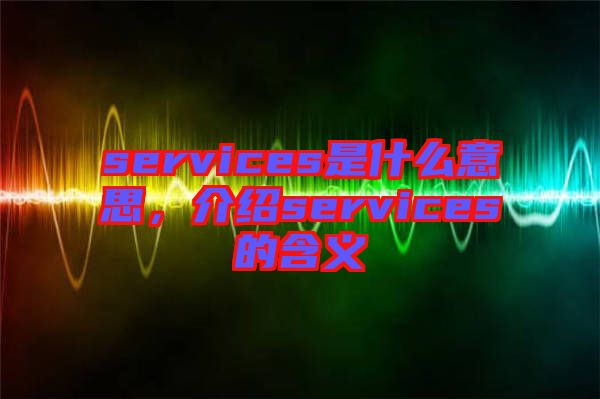 services是什么意思，介紹services的含義