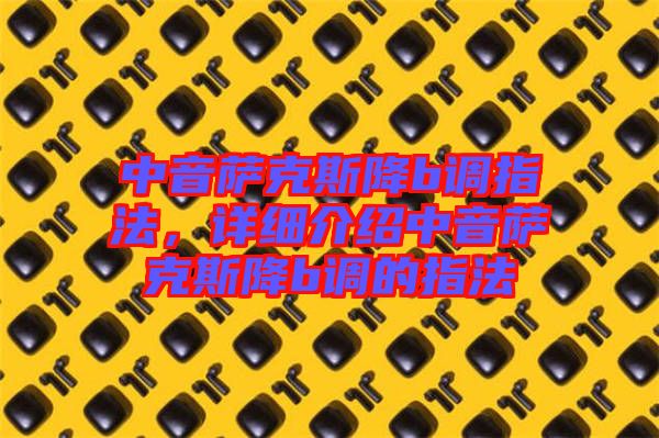 中音薩克斯降b調(diào)指法，詳細(xì)介紹中音薩克斯降b調(diào)的指法