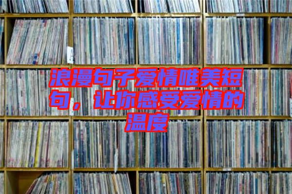 浪漫句子愛(ài)情唯美短句，讓你感受愛(ài)情的溫度