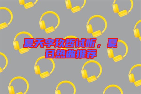 夏天李玖哲試聽，夏日熱曲推薦