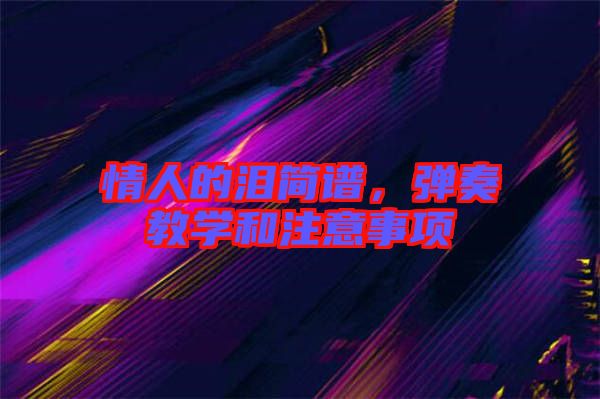 情人的淚簡譜，彈奏教學和注意事項