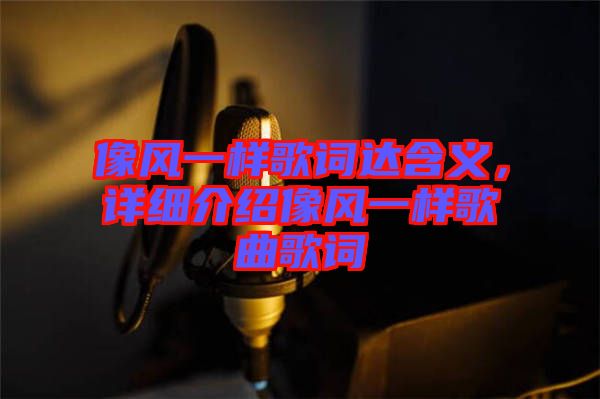 像風(fēng)一樣歌詞達(dá)含義，詳細(xì)介紹像風(fēng)一樣歌曲歌詞