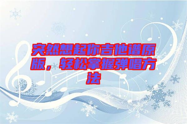 突然想起你吉他譜原版，輕松掌握彈唱方法