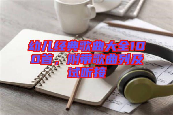 幼兒經(jīng)典歌曲大全100首，附帶歌曲列及試聽接