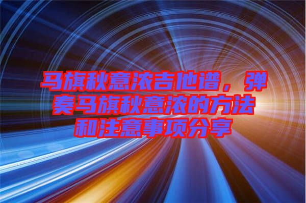 馬旗秋意濃吉他譜，彈奏馬旗秋意濃的方法和注意事項(xiàng)分享