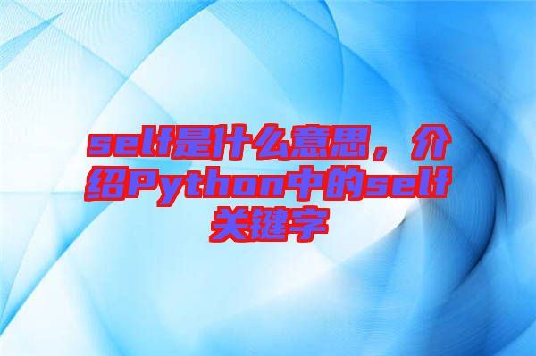 self是什么意思，介紹Python中的self關(guān)鍵字