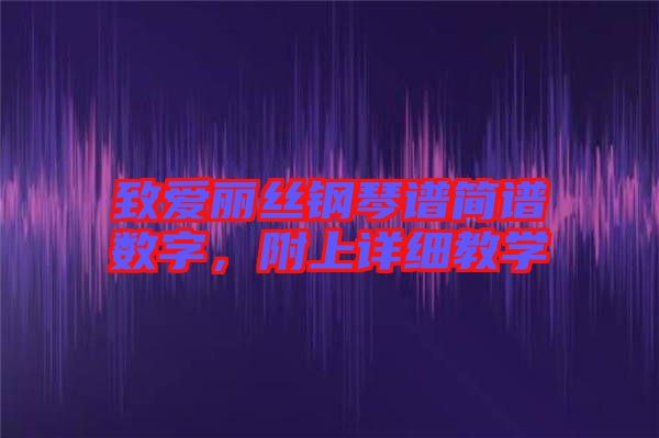 致愛麗絲鋼琴譜簡譜數(shù)字，附上詳細(xì)教學(xué)