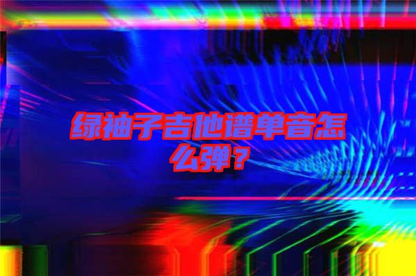 綠袖子吉他譜單音怎么彈？