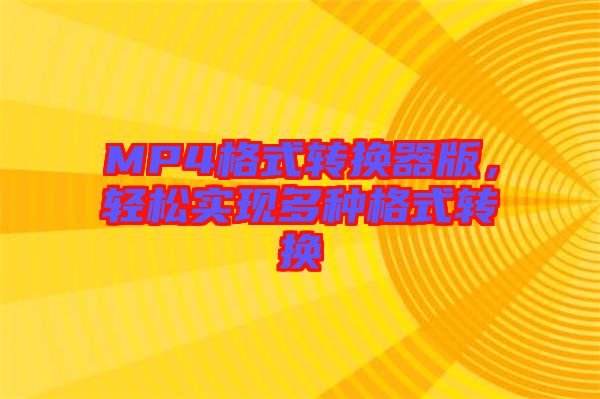 MP4格式轉(zhuǎn)換器版，輕松實現(xiàn)多種格式轉(zhuǎn)換