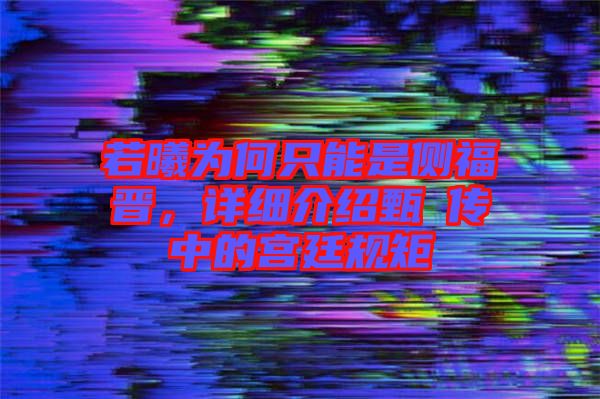 若曦為何只能是側福晉，詳細介紹甄嬛傳中的宮廷規(guī)矩