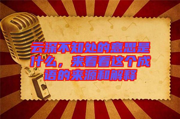 云深不知處的意思是什么，來看看這個(gè)成語(yǔ)的來源和解釋