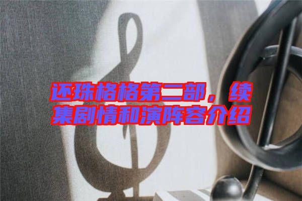 還珠格格第二部，續(xù)集劇情和演陣容介紹