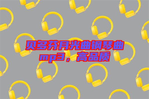 貝多芬月光曲鋼琴曲mp3，高品質(zhì)